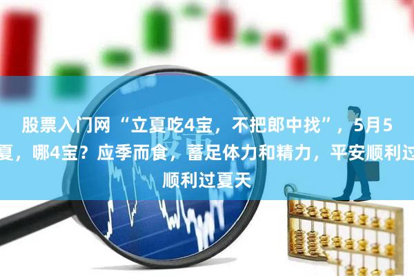 股票入门网 “立夏吃4宝，不把郎中找”，5月5日立夏，哪4宝？应季而食，蓄足体力和精力，平安顺利过夏天
