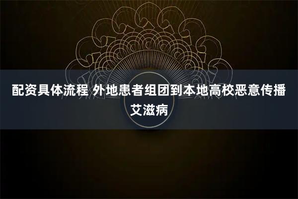 配资具体流程 外地患者组团到本地高校恶意传播艾滋病